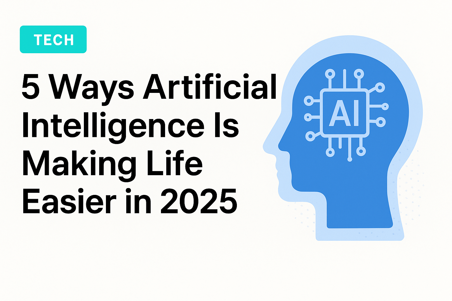 5 ways Artificial Intelligence is making life easier in 2025